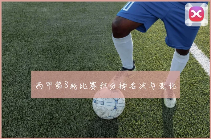 西甲第8轮比赛积分榜名次与变化