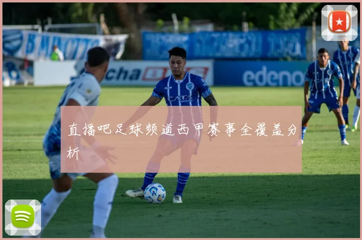 直播吧足球频道西甲赛事全覆盖分析